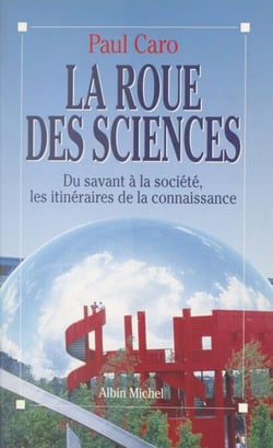 La roue des sciences - Du savant à la société, les itinéraires de la connaissance