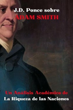 J.D. Ponce sobre Adam Smith: Un Análisis Académico de La Riqueza de las Naciones - Grandes Mentes del Pensamiento Universal (Analizadas), #12