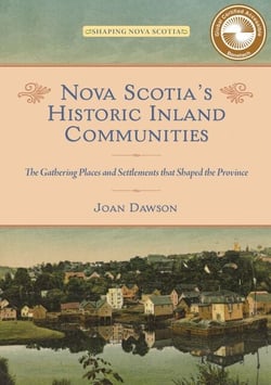 Nova Scotia’s Historic Inland Communities - The Gathering Places and Settlements that Shaped the Province