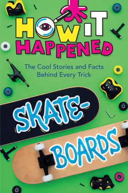 How It Happened! Skateboards - The Cool Stories and Facts Behind Every Trick