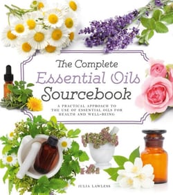 The Complete Essential Oils Sourcebook - A Practical Approach to the Use of Essential Oils for Health and Well-Being