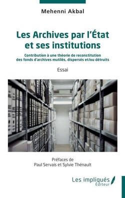 Les Archives par l’État et ses institutions - Contribution à une théorie de reconstitution  des fonds d’archives mutilés, dispersés et/ou détruits