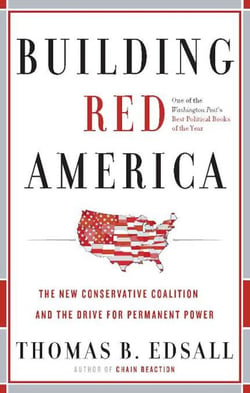 Building Red America - The New Conservative Coalition and the Drive for Permanent Power the Drive for Permanent Power