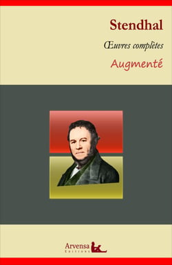 Stendhal : Oeuvres complètes et annexes (annotées, illustrées) - La Chartreuse de Parme, Le Rouge et le Noir, De l'Amour, Lucien Leuwen ...