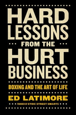 Hard Lessons from the Hurt Business - Boxing and the Art of Life