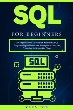 SQL for Beginners: A Comprehensive Tutorial on Mastering SQL Programming and Database Management Systems, Presented in Sequential Steps.