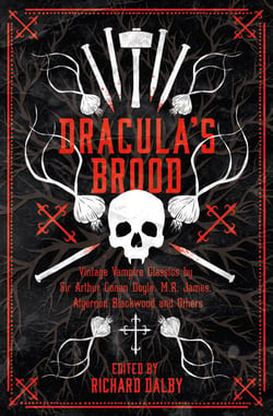 Dracula’s Brood - Neglected Vampire Classics by Sir Arthur Conan Doyle, M.R. James, Algernon Blackwood and Others