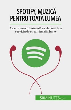 Spotify, Muzică pentru toată lumea - Ascensiunea fulminantă a celui mai bun serviciu de streaming din lume