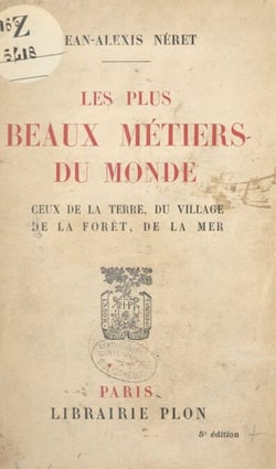 Les plus beaux métiers du monde : ceux de la terre, du village, de la forêt, de la mer - Anthologie de textes littéraires et de monographies professionnelles. Avec 8 photographies hors texte