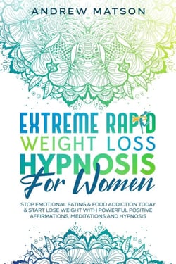 Extreme Rapid Weight Loss Hypnosis for Women: Stop Emotional Eating &amp; Food Addiction Today &amp; Start Lose Weight with Powerful Positive Affirmations, Meditations and Hypnosis