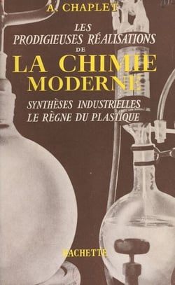 Les prodigieuses réalisations de la chimie moderne - Synthèses industrielles, le règne du plastique