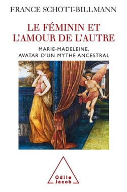 Le Féminin et l'amour de l'autre - Marie-Madeleine, avatar d’un mythe ancestral