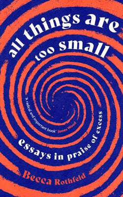All Things Are Too Small - Essays in Praise of Excess