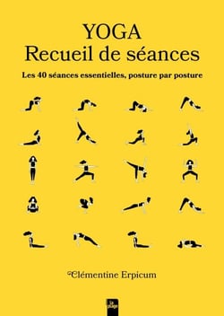 Yoga - Recueil de séances - Les 40 séances essentielles, posture par posture