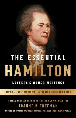 The Essential Hamilton: Letters &amp; Other Writings - A Library of America Special Publication