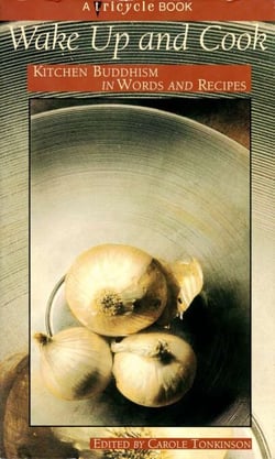 Wake up and Cook - Kitchen Buddhism in Words and Recipes