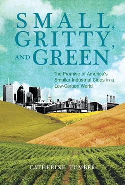 Small, Gritty, and Green - The Promise of America's Smaller Industrial Cities in a Low-Carbon World