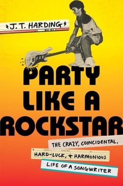 Party Like a Rockstar - The Crazy, Coincidental, Hard-Luck, and Harmonious Life of a Songwriter