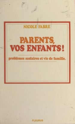 Parents, vos enfants ! - Problème scolaires et vie de famille