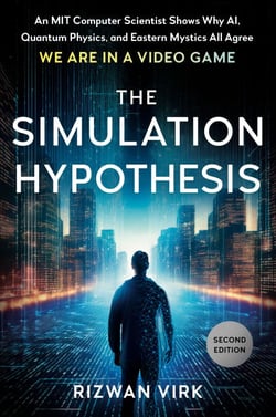 The Simulation Hypothesis - An MIT Computer Scientist Shows Why AI, Quantum Physics, and Eastern Mystics All Agree We Are in a Video Game