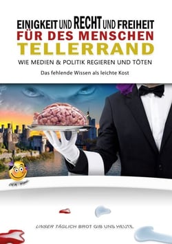 Einigkeit und Recht und Freiheit für des Menschen Tellerrand - Wie Medien &amp; Politik regieren und töten