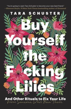 Buy Yourself the F*cking Lilies - And Other Rituals to Fix Your Life, from Someone Who's Been There