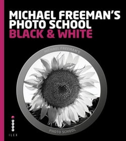 Michael Freeman's Photo School: Black &amp; White - Mastering the Craft of Black-and-White Photography with a Unique Approach