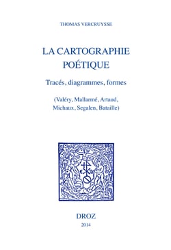 La Cartographie poétique - Tracés, diagrammes, formes (Valéry, Mallarmé, Artaud, Michaux, Segalen, Bataille)