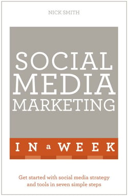 Social Media Marketing In A Week - Create Your Successful Social Media Strategy In Just Seven Days
