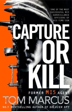 Capture or Kill - An Action-packed Thriller From Former MI5 Agent And Bestselling Author Of Soldier Spy