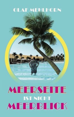 Meerseite ist nicht Meerblick - Eine Erzählung aus den Glanzzeiten der Pauschaltourismusbranche um die Jahrtausendwende