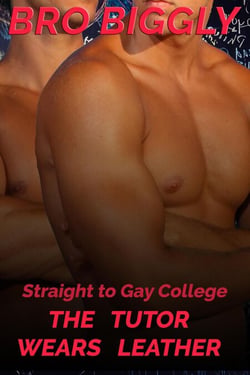 Straight to Gay College: The Tutor Wears Leather - The Tutor Goes Wild, #5