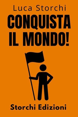 Conquista Il Mondo! - La Guida Definitiva Per Raggiungere Il Successo Personale E Professionale - Collezione Vita Equilibrata, #28