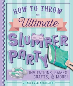 How to Throw the Ultimate Slumber Party - Invitations, Games, Crafts, and More!