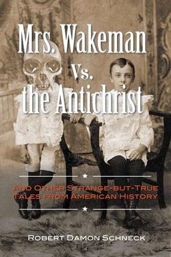 Mrs. Wakeman vs. the Antichrist - And Other Strange-but-True Tales from American History