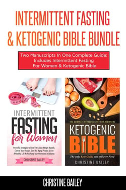Intermittent Fasting &amp; Ketogenic Bible Bundle: Two Manuscripts In One Complete Guide: Includes Intermittent Fasting For Women &amp; Ketogenic Bible