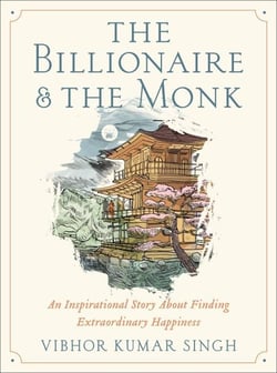 The Billionaire and The Monk - An Inspirational Story About Finding Extraordinary Happiness