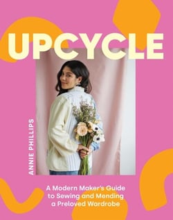 Upcycle - A Modern Maker's Guide to Sewing and Mending a Preloved Wardrobe