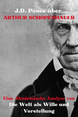 J.D. Ponce über Arthur Schopenhauer: Eine Akademische Analyse von Die Welt als Wille und Vorstellung - Große Geister des universellen Denkens (Analysiert), #18