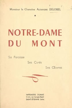 Notre-Dame du Mont - Sa paroisse, ses curés, ses œuvres