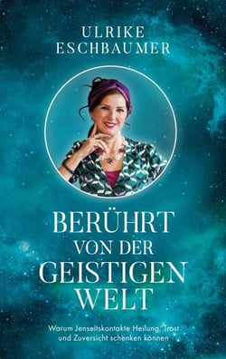 Berührt von der geistigen Welt - Warum Jenseitskontakte Heilung, Trost und Zuversicht schenken können