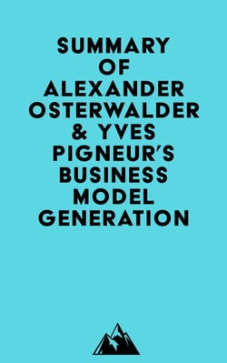 Summary of Alexander Osterwalder &amp; Yves Pigneur's Business Model Generation