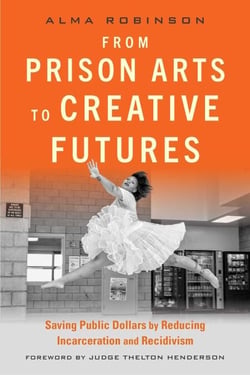 From Prison Arts to Creative Futures - Saving Public Dollars by Reducing Incarceration and Recidivism