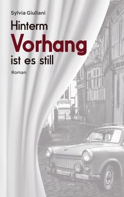 Hinterm Vorhang ist es still - Ein biografischer Wendezeit-Roman aus den letzten Tagen der DDR