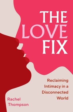 The Love Fix - Reclaiming Intimacy in a Disconnected World