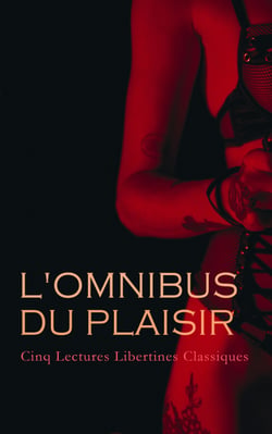 L'Omnibus du Plaisir : Cinq Lectures Libertines Classiques - Don Juan, ou le Festin de pierre, Ma conversion; ou le libertin de qualité, etc.