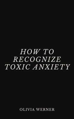 How to Recognize Toxic Anxiety