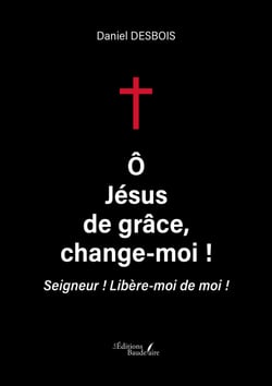 Ô Jésus de grâce, change-moi ! - Seigneur ! Libère-moi de moi !