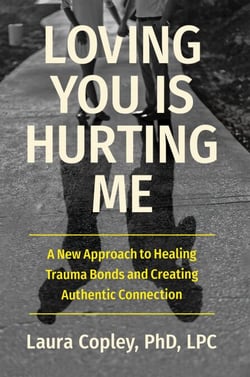 Loving You Is Hurting Me - A New Approach to Healing Trauma Bonds and Creating Authentic Connection