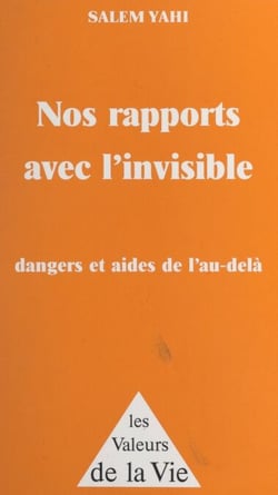 Nos rapports avec l'invisible - Dangers et aides de l'au-delà